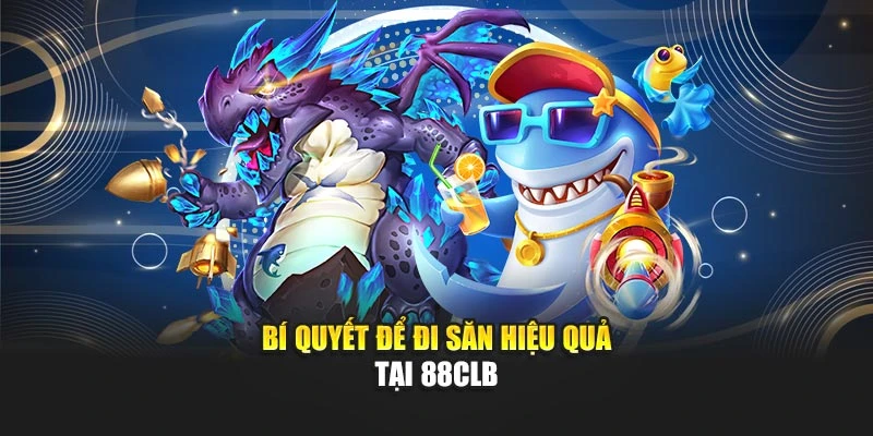 Bí quyết để đi săn hiệu quả tại 88CLB