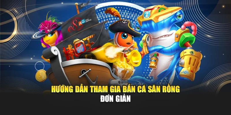 Hướng dẫn tham gia bắn cá săn rồng đơn giản