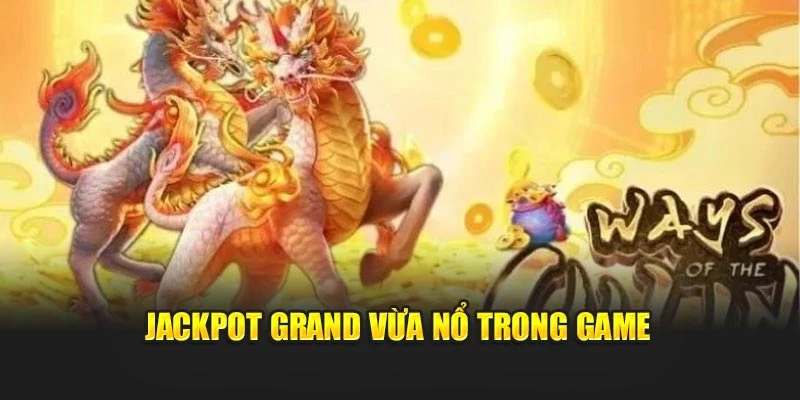 Jackpot Grand vừa nổ trong game