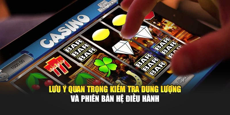 Lưu ý quan trọng kiểm tra dung lượng và phiên bản hệ điều hành
