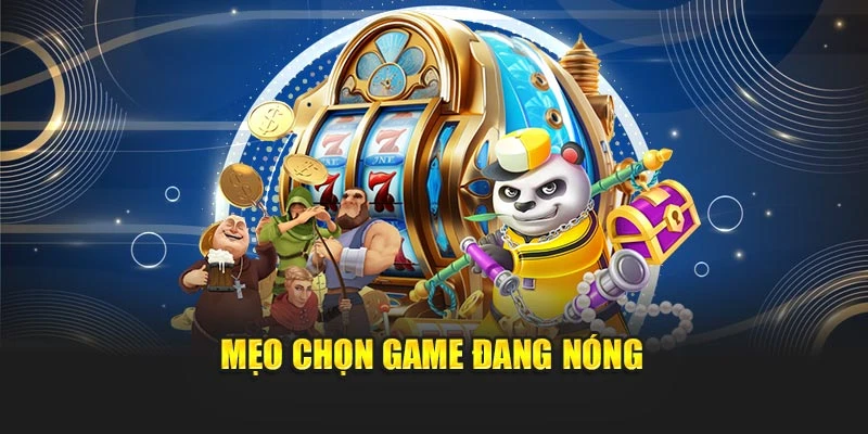 Mẹo chọn game đang nóng