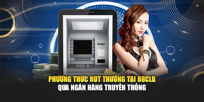 Phương thức rút thưởng tại 88CLB qua ngân hàng truyền thống