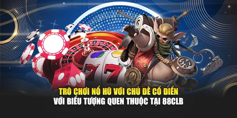 Trò chơi nổ hũ với chủ đề cổ điển với biểu tượng quen thuộc tại 88CLB