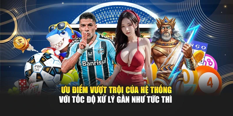 Ưu điểm vượt trội của hệ thống với tốc độ xử lý gần như tức thì 