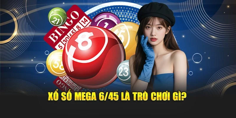 Xổ số Mega 6/45 là trò chơi gì